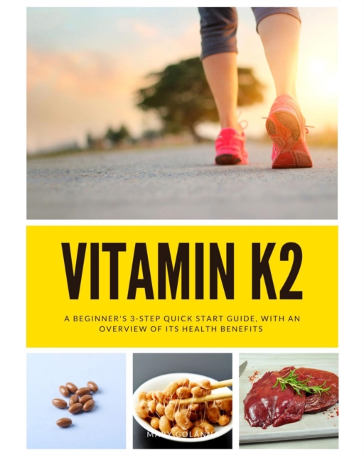 Vitamin K2 : A Beginner's 3-Step Quick Start Guide, With an Overview of Its Health Benefits, EPUB eBook