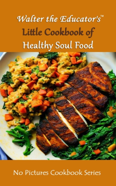 Walter the Educator's Little Cookbook of Healthy Soul Food, EPUB eBook