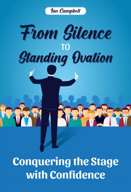 From Silence to Standing Ovation : Conquering the Stage with Confidence, EPUB eBook
