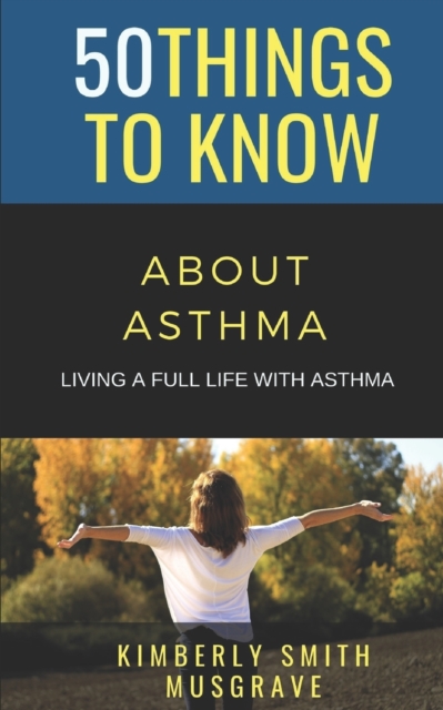 50 Things to Know about Asthma : Living a Full Life with Asthma, Paperback / softback Book