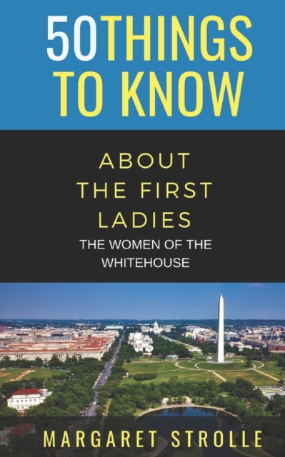 50 Things to Know about the First Ladies : The Women of the Whitehouse, Paperback / softback Book