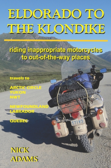 Eldorado to the Klondike : Riding inappropriate motorcycles to out-of-the-way places, Paperback / softback Book