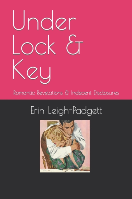 Under Lock & Key : Romantic Revelations & Indecent Disclosures, Paperback / softback Book