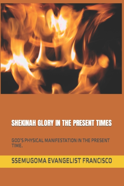 Shekinah Glory in the Present Times : God's Physical Manifestation in the Present Time., Paperback / softback Book