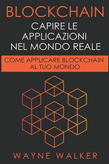Blockchain : Capire Le Applicazioni Nel Mondo Reale: Come Applicare Blockchain Al Tuo Mondo, Paperback / softback Book