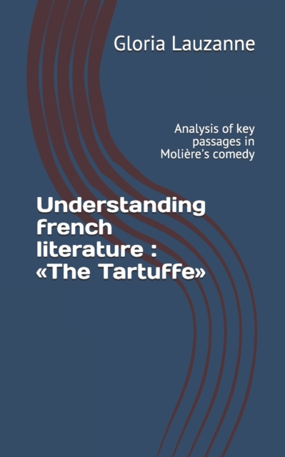 Understanding french literature : The Tartuffe: Analysis of key passages in Moliere's comedy, Paperback / softback Book