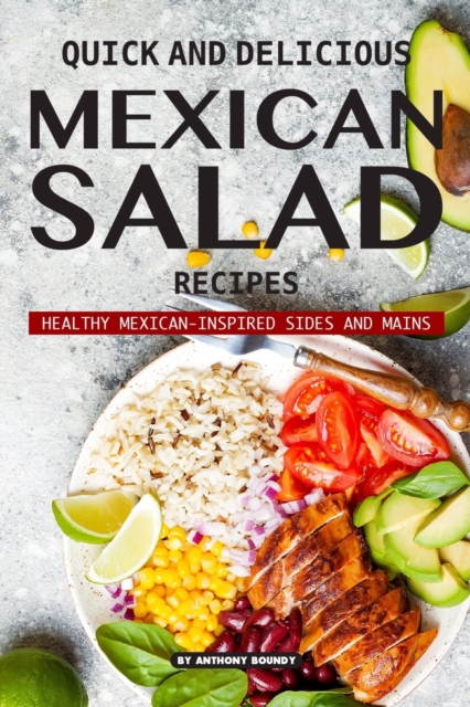 Quick and Delicious Mexican Salad Recipes : Healthy Mexican-Inspired Sides and Mains, Paperback / softback Book