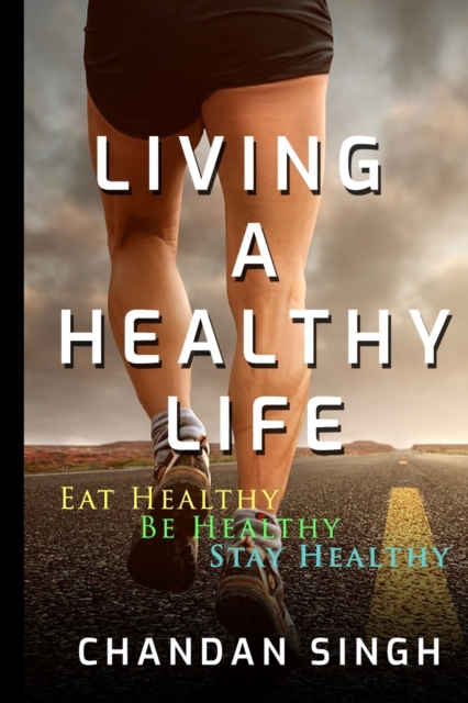 Living A Healthy Life : Eat Healthy, Be Healthy, Stay Healthy, Paperback / softback Book