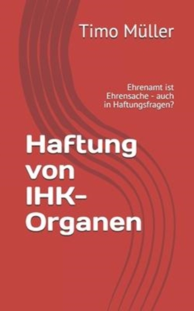 Haftung von IHK-Organen : Ehrenamt ist Ehrensache - auch in Haftungsfragen?, Paperback / softback Book