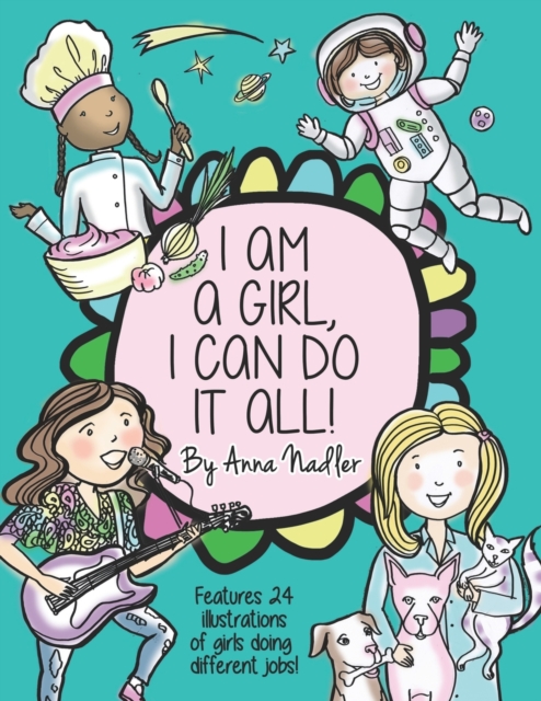 I am a girl, I can do it all! : A Unique and Fun Coloring Book Designed to Inspire and Motivate Girls; features 24 illustrations of girls working in different professions!, Paperback / softback Book