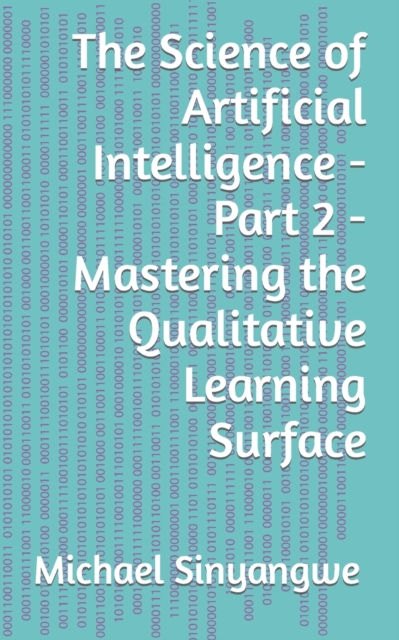 The Science of Artificial Intelligence - Part 2 - Mastering the Qualitative Learning Surface, Paperback / softback Book