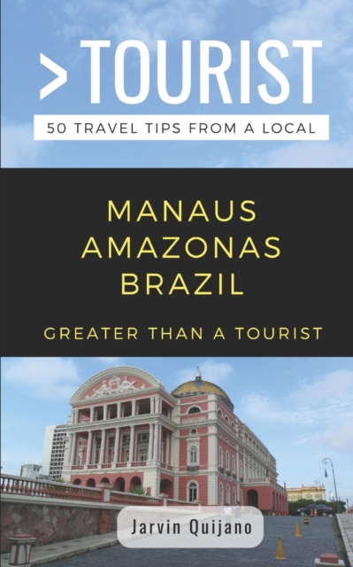 Greater Than a Tourist-Manaus Amazonas Brazil : 50 Travel Tips from a Local, Paperback / softback Book