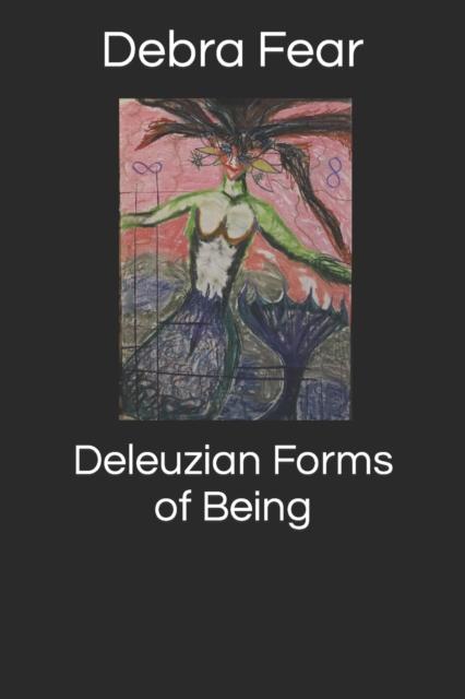 Deleuzian Forms of Being : Poetry, Playlets and Prose Anthology, Paperback / softback Book