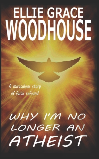 Why I'm No Longer An Atheist : A miraculous story of faith refound, Paperback / softback Book