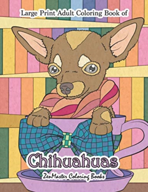 Large Print Adult Coloring Book of Chihuahuas : Simple and Easy Chihuahuas Coloring Book for Adults for Relaxation and Stress Relief, Paperback / softback Book