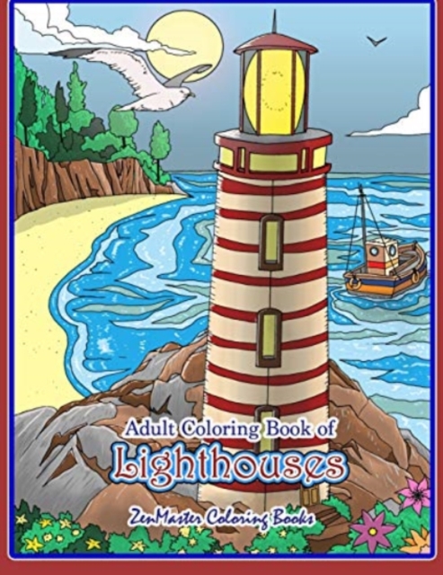 Adult Coloring Book of Lighthouses : Lighthouses Coloring Book for Adults With Lighthouses from Around the World, Scenic Views, Beach Scenes and More for Stress Relief and Relaxation, Paperback / softback Book