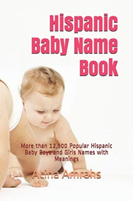 Hispanic Baby Name Book : More than 12,500 Popular Hispanic Baby Boys and Girls Names with Meanings, Paperback / softback Book