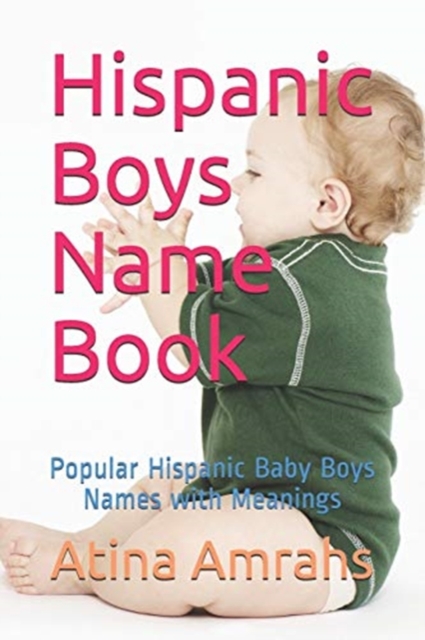 Hispanic Boys Name Book : Popular Hispanic Baby Boys Names with Meanings, Paperback / softback Book