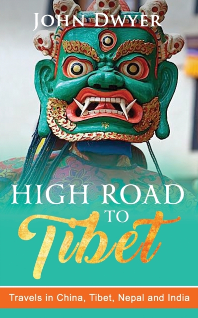 High Road To Tibet : Travels in China, Tibet, Nepal and India, Paperback / softback Book