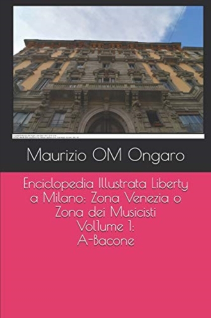 Enciclopedia Illustrata Liberty a Milano : Zona Venezia o Zona dei Musicisti - Vol. 1: A-Bacone, Paperback / softback Book