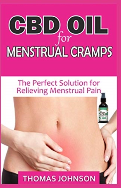 CBD Oil for Menstrual Cramps : The Perfect Solution for Relieving Menstrual Pain, Paperback / softback Book