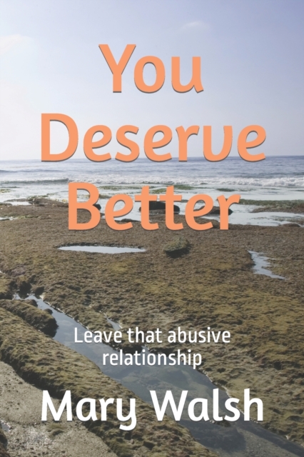 You Deserve Better : How to leave an abusive relationship, Paperback / softback Book