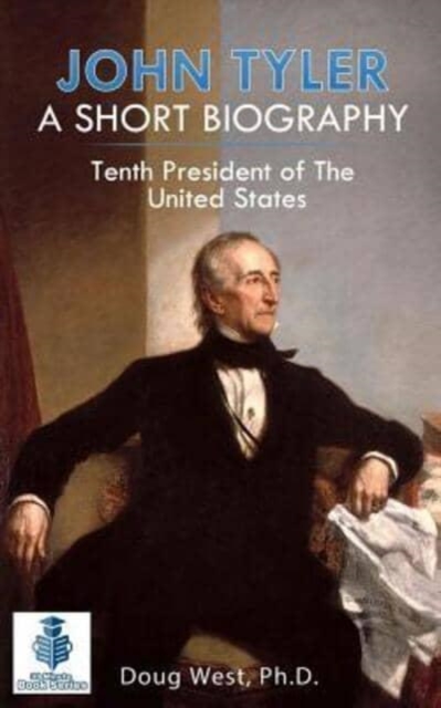 John Tyler : A Short Biography: Tenth President of the United States, Paperback / softback Book