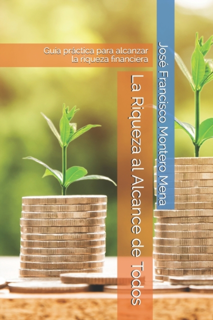 La Riqueza al Alcance de Todos : Guia practica para alcanzar la riqueza financiera, Paperback / softback Book