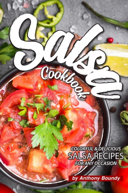 Salsa Cookbook : Colorful Delicious Salsa Recipes for Any Occasion, Paperback / softback Book