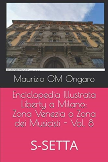 Enciclopedia Illustrata Liberty a Milano : Zona Venezia o Zona dei Musicisti - Vol. 8: S-SETTA, Paperback / softback Book
