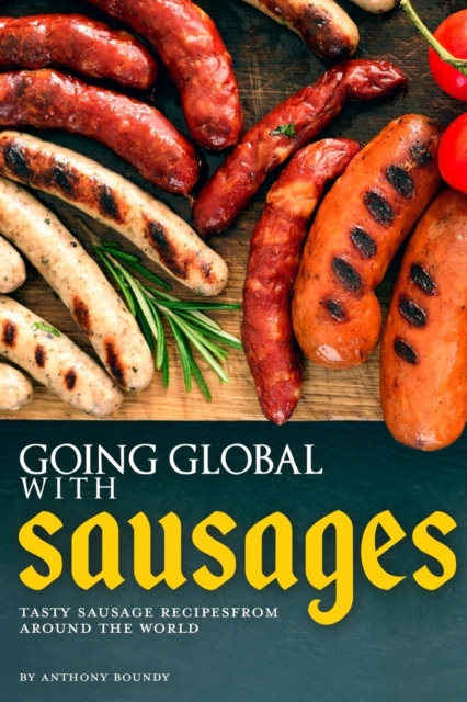 Going Global with Sausages : Tasty Sausage Recipes from Around the World, Paperback / softback Book