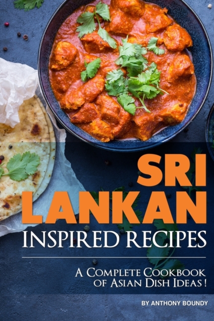Sri Lankan Inspired Recipes : A Complete Cookbook of Asian Dish Ideas!, Paperback / softback Book