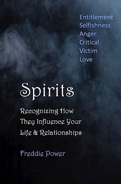 Spirits : Recognizing How They Influence Your Life & Relationships: Entitlement, Selfishness, Anger, Critical, Victim, Love, Paperback / softback Book