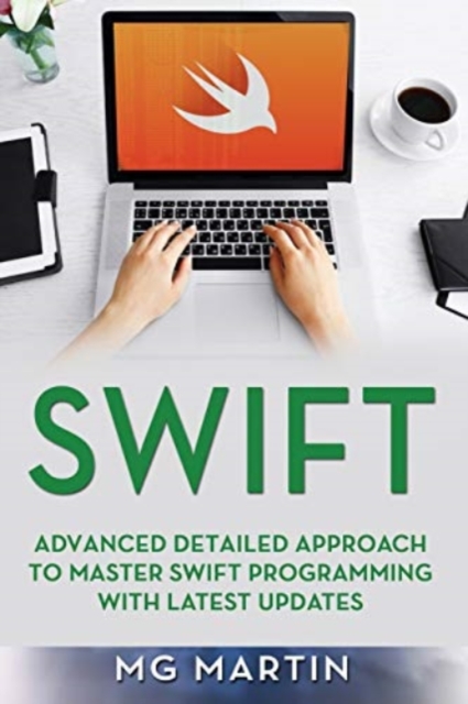Swift : Advanced Detailed Approach To Master Swift Programming With Latest Updates, Paperback / softback Book