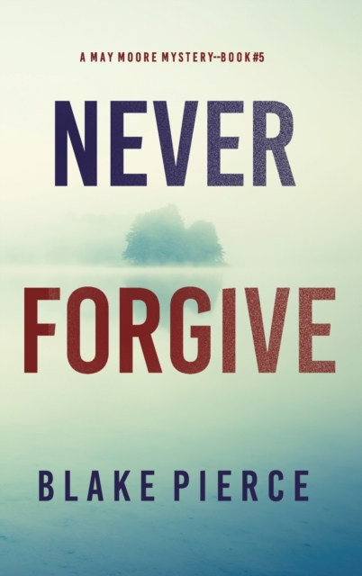 Never Forgive (A May Moore Suspense Thriller-Book 5), Hardback Book