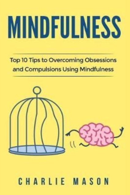 Mindfulness : Top 10 Tips Guide to Overcoming Obsessions and Compulsions Using Mindfulness, Paperback / softback Book