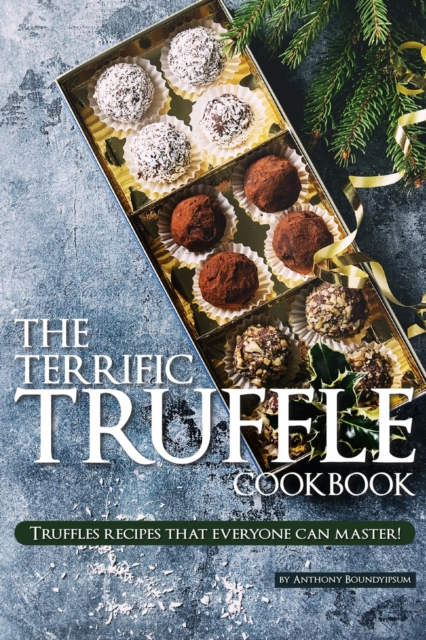 The Terrific Truffle Cookbook : Truffles recipes that everyone can master!, Paperback / softback Book