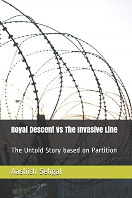 Royal Descent Vs The Invasive Line : The Untold Story based on Partition, Paperback / softback Book
