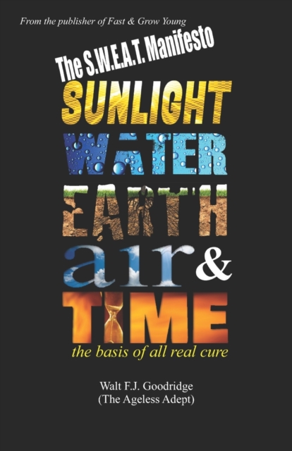 The S.W.E.A.T. Manifesto : Sunlight, Water, Earth, Air & Time. The basis of all real cure., Paperback / softback Book