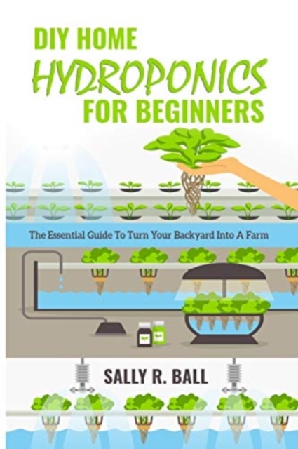 DIY Home Hydroponics For Beginners : The Essential Guide To Turn Your Backyard Into A Farm, Paperback / softback Book