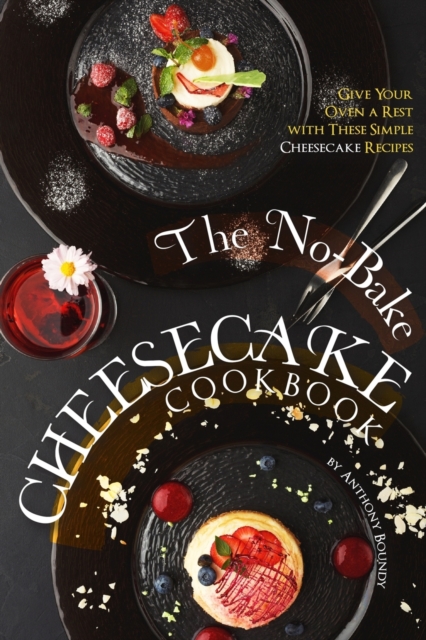 The No-Bake Cheesecake Cookbook : Give Your Oven a Rest with These Simple Cheesecake Recipes, Paperback / softback Book