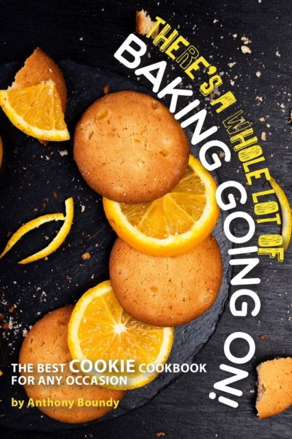 There's A Whole Lot of Baking Going On! : The Best Cookie Cookbook for Any Occasion, Paperback / softback Book