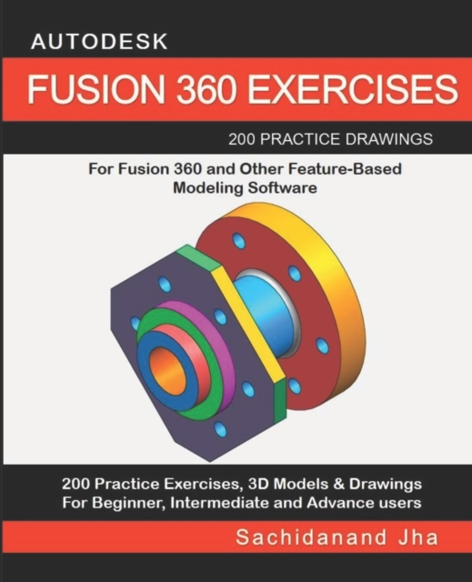Autodesk Fusion 360 Exercises : 200 Practice Drawings For FUSION 360 and Other Feature-Based Modeling Software, Paperback / softback Book
