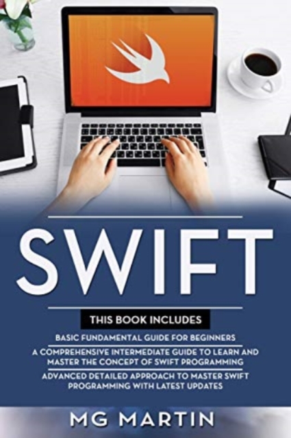 Swift : The Complete Guide for Beginners, Intermediate and Advanced Detailed Strategies To Master Swift Programming, Paperback / softback Book
