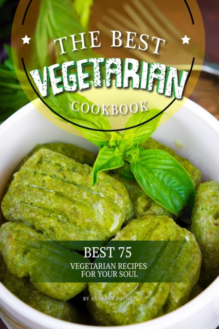 The Best Vegetarian Cookbook : Best 75 Vegetarian Recipes for Your Soul, Paperback / softback Book