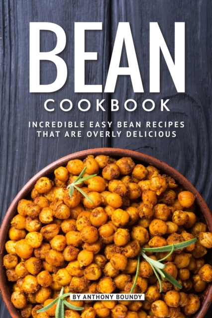 Bean Cookbook : Incredible Easy Bean Recipes that are Overly Delicious, Paperback / softback Book