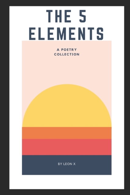 The 5 Elements : A Poetry Collection, Paperback / softback Book