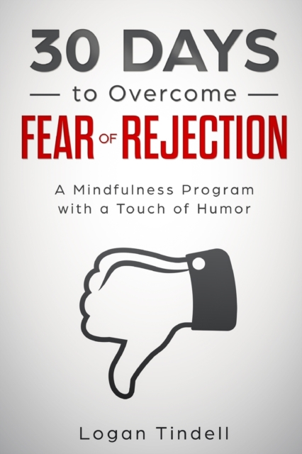 30 Days to Overcome Fear of Rejection : A Mindfulness Program with a Touch of Humor, Paperback / softback Book