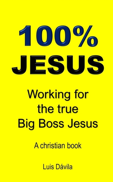 100% Jesus : Working for the true Big Boss Jesus, Paperback / softback Book