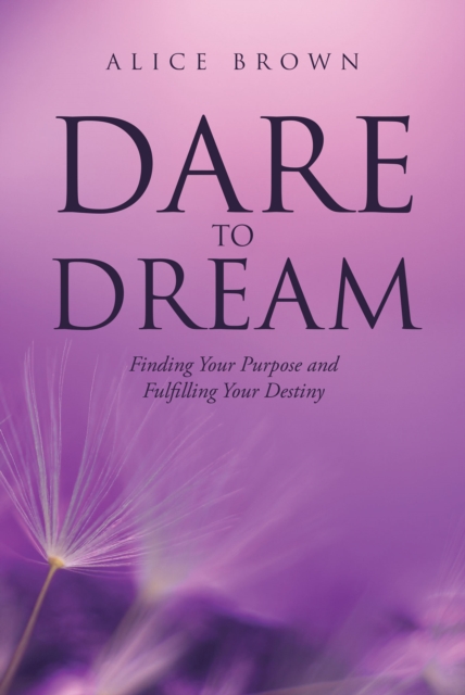 Dare to Dream : Finding Your Purpose and Fulfilling Your Destiny, EPUB eBook